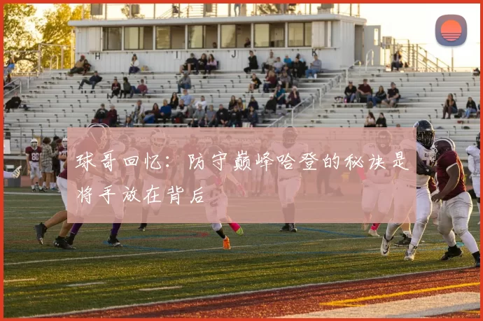 球哥回忆：防守巅峰哈登的秘诀是将手放在背后
